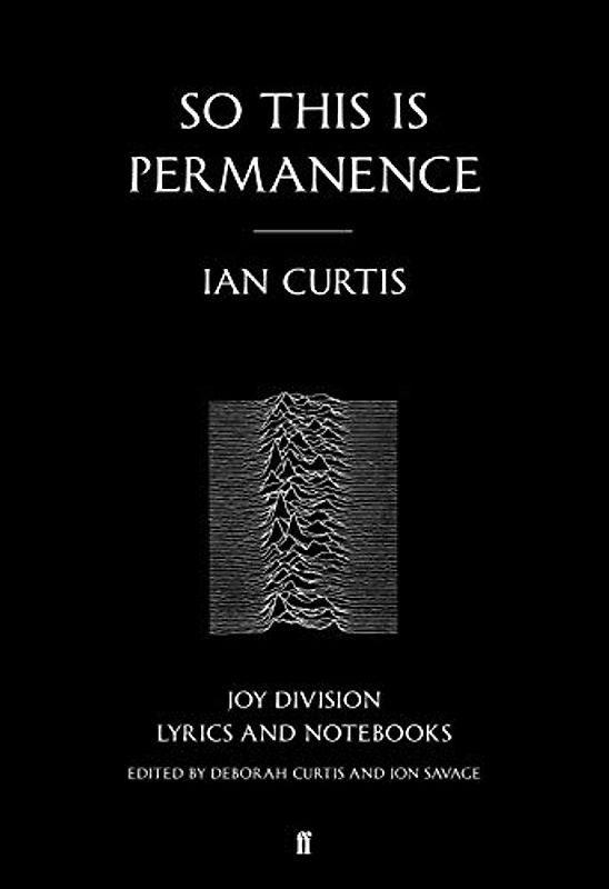 So This is Permanence: Joy Division Lyrics and Notebooks - Curtis, Ian