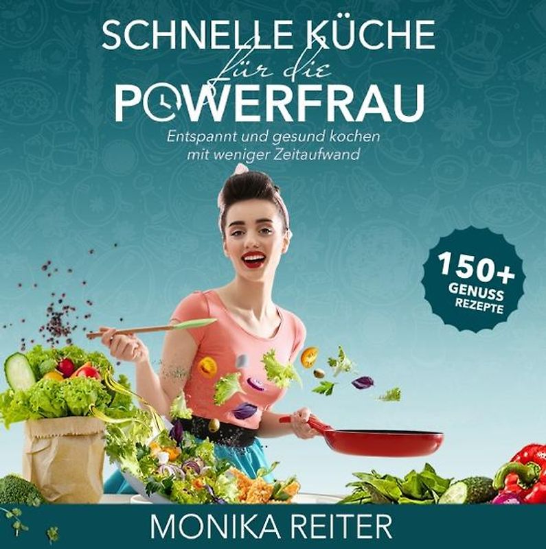 Schnelle Küche für die Powerfrau Entspannt und gesund kochen mit weniger Zeitaufwand