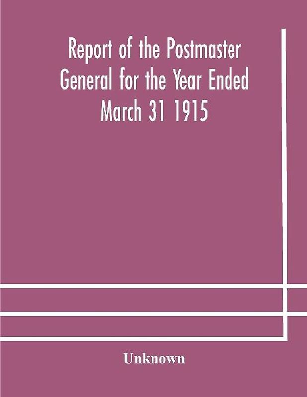 Report Of The Postmaster General For The Year Ended March 31 1915