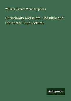 Christianity and Islam. The Bible and the Koran. Four Lectures