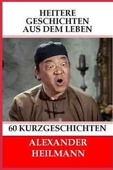 Heitere Geschichten aus dem Leben: Alltägliche Situationen, Kurzgeschichten mit Humor, einige zum Nachdenken