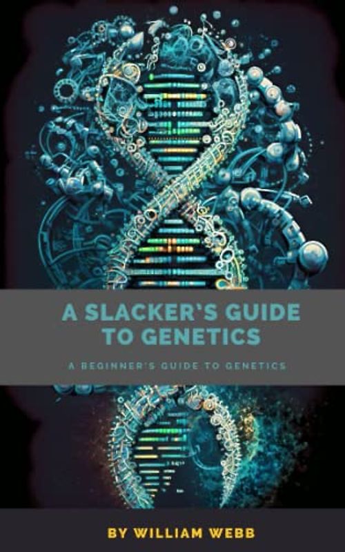 A Slacker's Guide to Genetics: A Beginner's Guide to Genetics