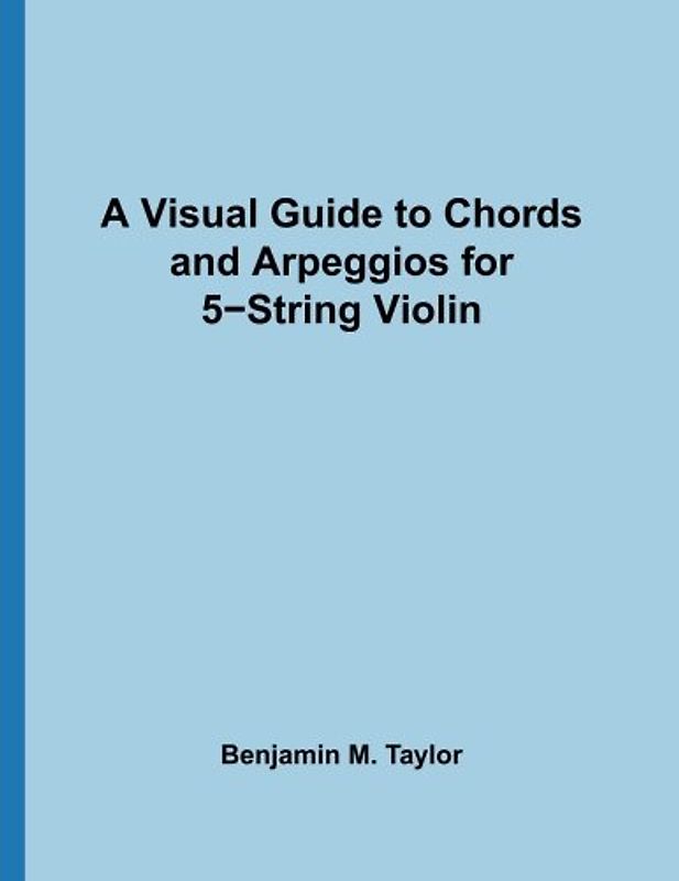 A Visual Guide to Chords and Arpeggios for 5-String Violin: A Reference Text for Classical, Blues and Jazz Chords/Arpeggios (Fingerboard Chord Charts ... on Stringed Instruments, Band 8)