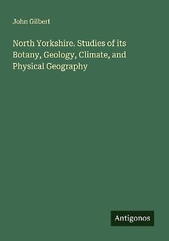 North Yorkshire. Studies of its Botany, Geology, Climate, and Physical Geography