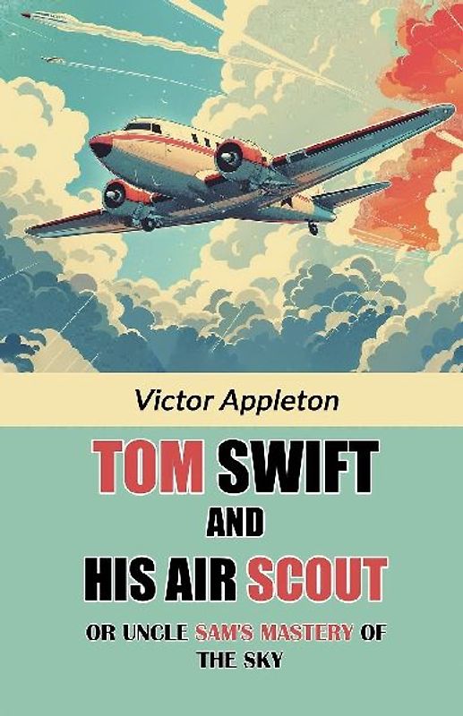 Tom Swift And His Air Scout Or Uncle Sam's Mastery of the Sky