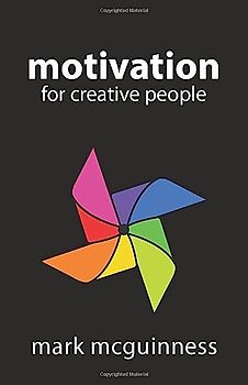 Motivation for Creative People: How to Stay Creative While Gaining Money, Fame, and Reputation