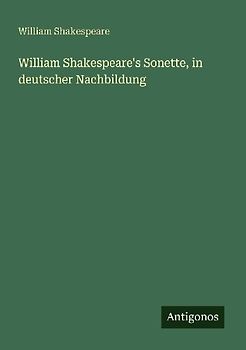 William Shakespeare's Sonette, in deutscher Nachbildung