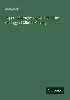 Report of Progress 1874-1889. The Geology of Clinton County