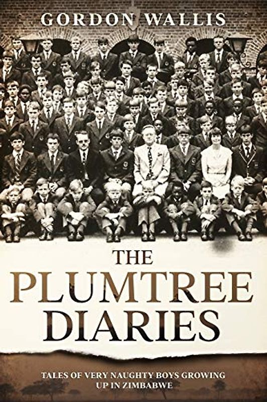 The Plumtree Diaries (Tales Of Very Naughty Boys Growing Up In Zimbabwe)