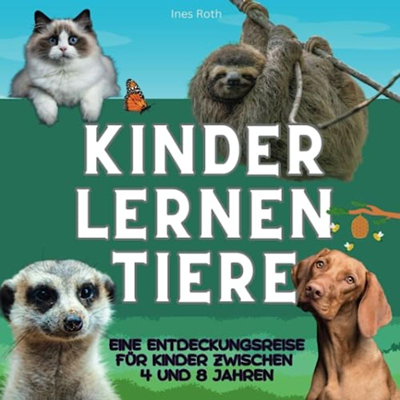 Kinder lernen Tiere: Eine erste Entdeckungsreise für Kinder zwischen 4 und 8 Jahren