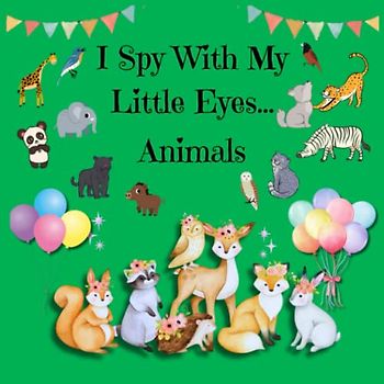 I Spy With My Little Eyes Animals: A picture Puzzle book featuring animals for kids and toddlers aged 2 to 6, designed as a fun game activity for them ... also guessing and coloring pages part