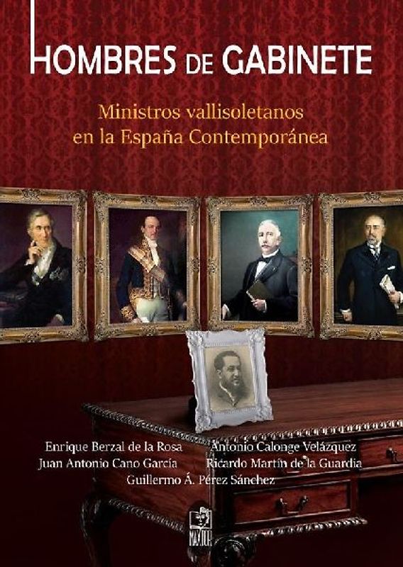 Hombres de gabinete : ministros vallisoletanos en la España contemporánea