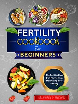 Fertility Cookbook for Beginners: 40+ Easy Fertility Diet Plan to Help Maximizing Your Fertility