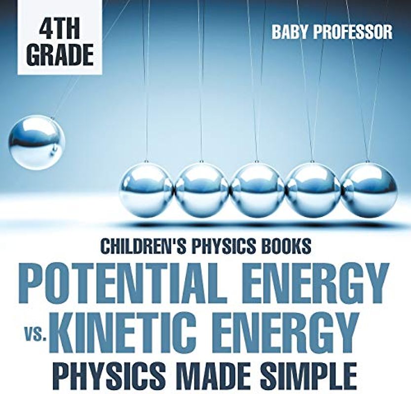 Potential Energy vs. Kinetic Energy - Physics Made Simple - 4th Grade Children's Physics Books