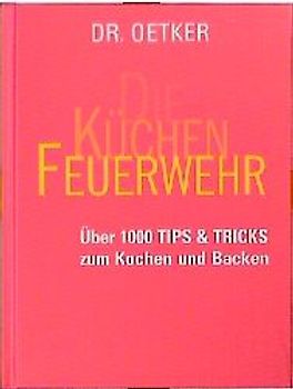 Die Küchen-Feuerwehr. Über 1000 Tip und Tricks zum Kochen und Backen