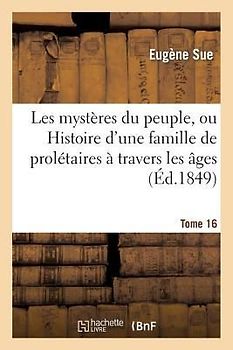 Les mystères du peuple, ou Histoire d'une famille de prolétaires à travers les âges. T. 16