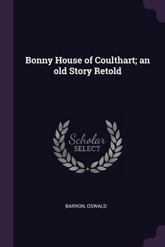 Bonny House of Coulthart; an old Story Retold