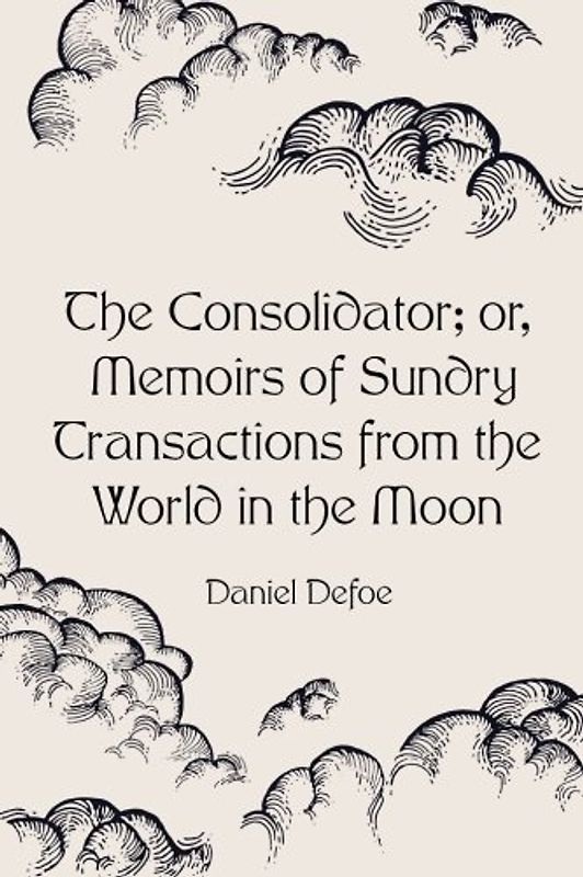 The Consolidator; or, Memoirs of Sundry Transactions from the World in the Moon