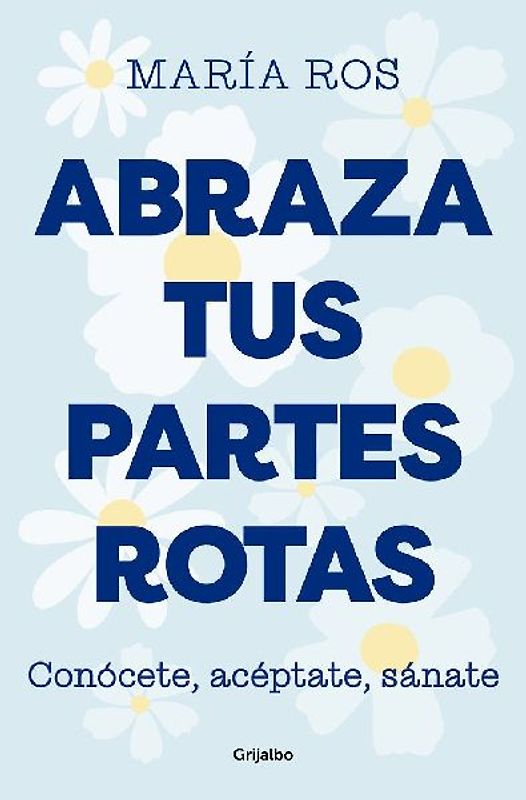 Abraza Tus Partes Rotas: Conócete, Acéptate, Sánate / Embrace Your Broken Bits. Know Yourself, Accept Yourself, Heal Yourself