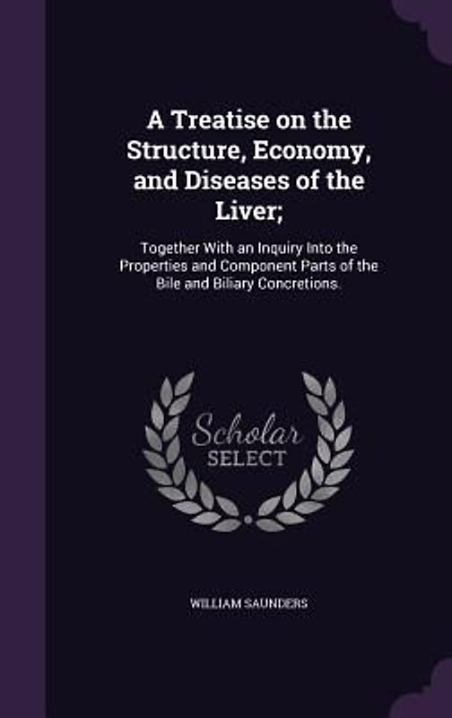 A Treatise on the Structure, Economy, and Diseases of the Liver;