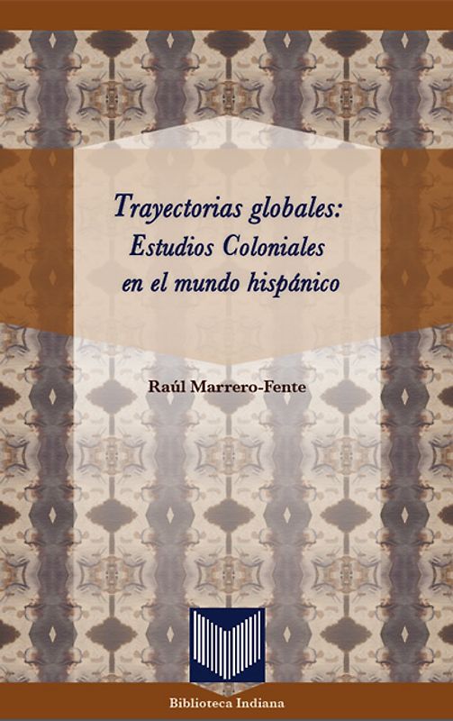 Trayectorias globales: Estudios Coloniales en el mundo hispánico.
