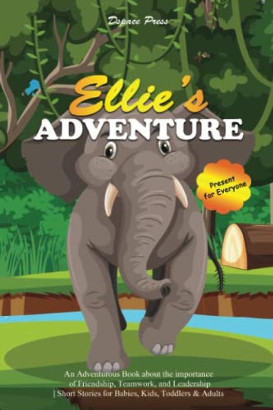 ELLIE’S ADVENTURE: An Adventurous Book about the importance of Friendship, Teamwork, and Leadership | Short Stories for Babies, Kids, Toddlers & Adults. Present for Everyone!