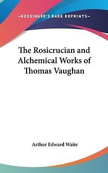 The Rosicrucian And Alchemical Works Of Thomas Vaughan