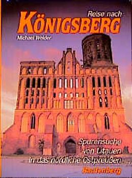 Reise nach Königsberg. Auf Spurensuche von Litauen in das nördliche Ostpreussen
