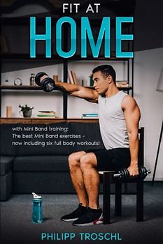 Fit at home - with Mini Band training: The best Mini Band exercises - now including six full body workouts!