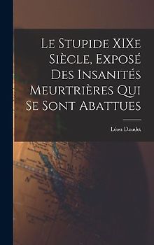 Le Stupide XIXe Siècle, Exposé des Insanités Meurtrières qui se Sont Abattues