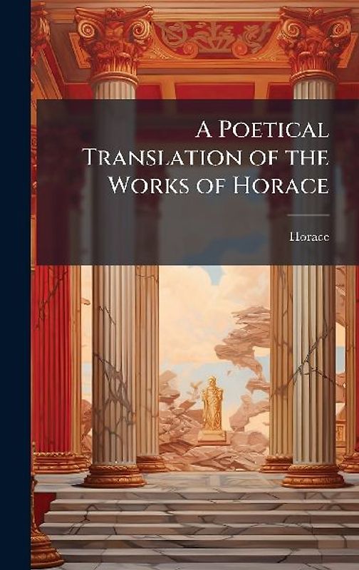 A Poetical Translation of the Works of Horace