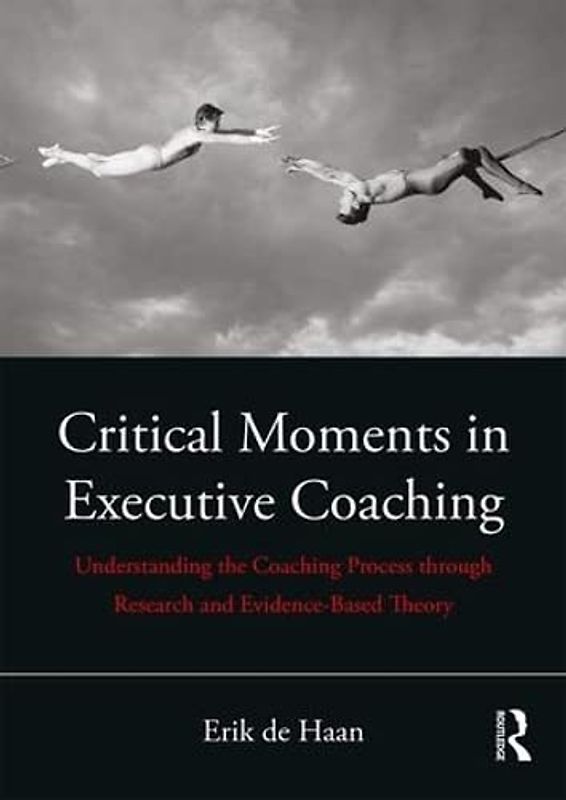 Critical Moments in Executive Coaching: Understanding the Coaching Process Through Research and Evidence-Based Theory