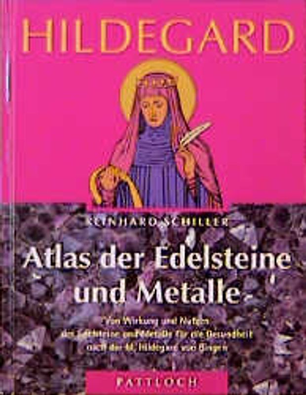 Hl. Hildegard, Atlas der Edelsteine und Metalle. Von Wirkung und Nutzen der Edelsteine und Metalle für die Gesundheit nach der hl. Hildegard von Bingen