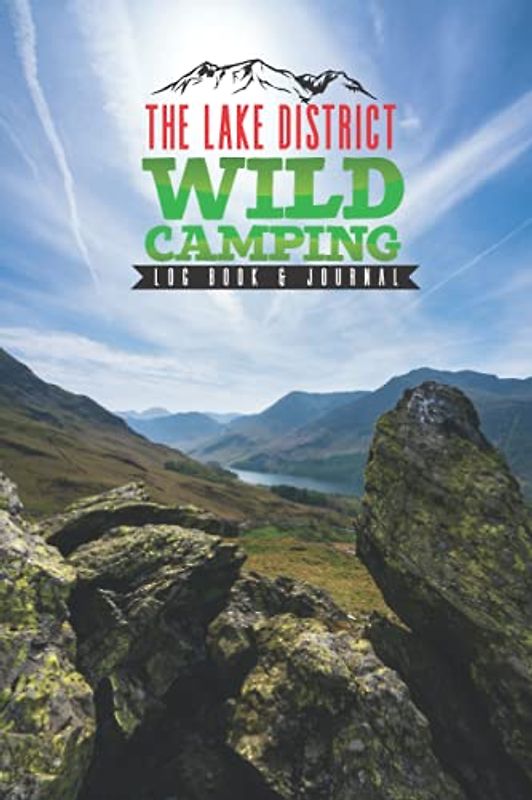 The Lake District Wild Camping Log Book & Journal: A Log Book For Recording & Reviewing Your Wild Camps In The Lakes | Look Back On Your Camping Adventures With Good Friends