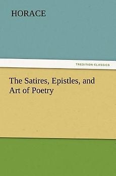 The Satires, Epistles, and Art of Poetry