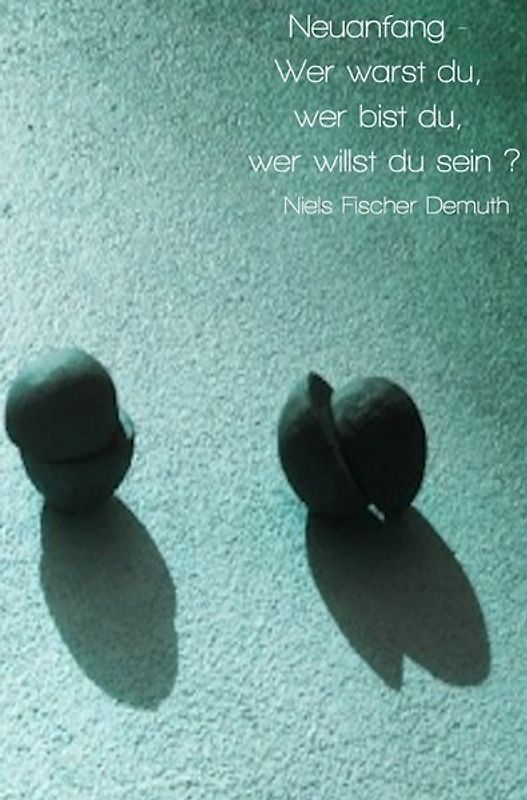 Neuanfang - Wer warst du, wer bist du, wer willst du sein?