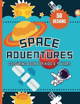 Space Adventures Colouring Book For Kids 4-9 Years: Outer Space Colouring Book Featuring 50 Designs Including Astronauts, Aliens, Faraway Planets, ... & Outer Space. (Bumper Colouring Books)