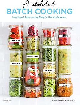 Batch Cooking: Prep and Cook Your Weeknight Dinners in Less Than 2 Hours