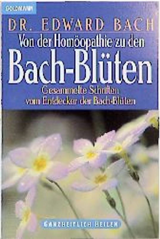 Von der Homöopathie zur Bach-Blütentherapie. Gesammelte Schriften vom Begründer der Bach-Blütentherapie