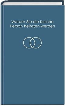 Warum Sie die falsche Person heiraten werden