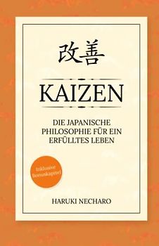 Kaizen - die japanische Philosophie für ein erfülltes Leben: Wie Sie mit einfachen, täglichen Verbesserungen langfristig Ihre Ziele erreichen! Inkl. Bonuskapitel: Einfach glücklich sein mit Wabi-Sabi!