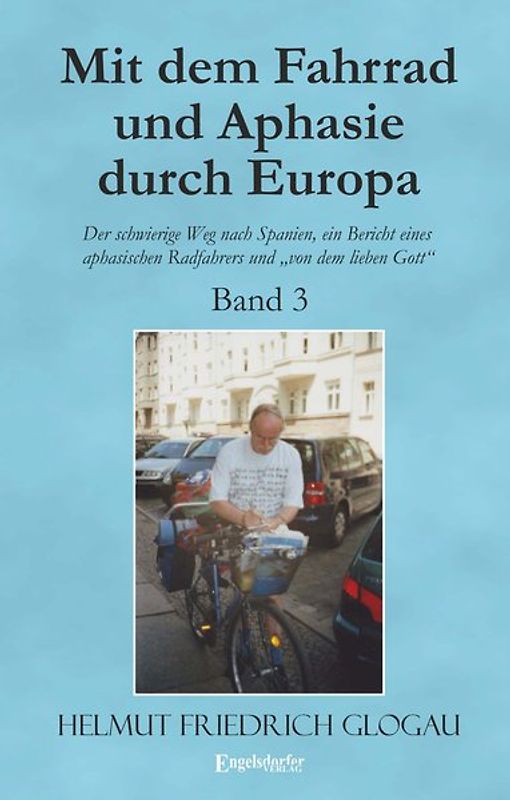 Mit dem Fahrrad und Aphasie durch Europa - Band 3: Der schwierige Weg nach Spanien, ein Bericht eines aphasischen Radfahrers und „von dem lieben Gott“