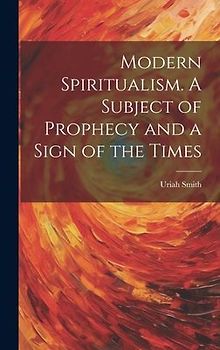 Modern Spiritualism. A Subject of Prophecy and a Sign of the Times