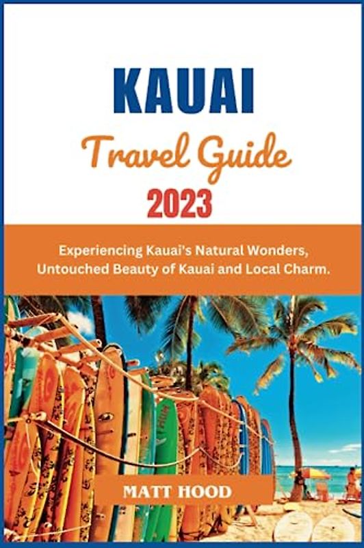 KAUAI TRAVEL GUIDE: Navigate Kauai like a Local: Your Ultimate Insider's Guide to the Garden Island's Hidden Treasures. Experiencing Kauai's Natural ... and Local Charm. (Ultimate Tour Travel Guide)