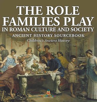 The Role Families Play in Roman Culture and Society - Ancient History Sourcebook | Children's Ancient History