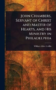 John Chambers, Servant of Christ and Master of Hearts, and His Ministry in Philadelphia