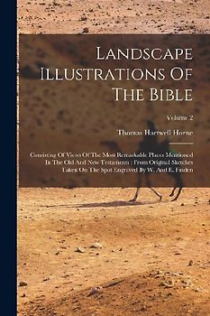 Landscape Illustrations Of The Bible: Consisting Of Views Of The Most Remarkable Places Mentioned In The Old And New Testaments: From Original Sketche