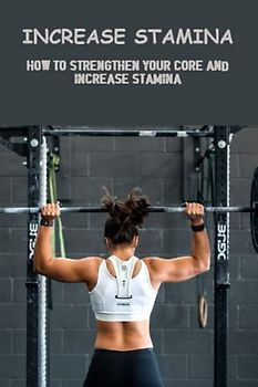 Increase Stamina: How To Strengthen Your Core And Increase Stamina