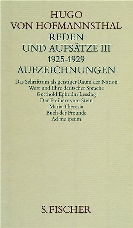 Hugo von Hofmannsthal. Gesammelte Werke in zehn Einzelbänden. Gedichte-Dramen... / Reden und Aufsätze III. 1925-1929. Aufzeichnungen. Inhalt: Das Schrifttum als geistiger Raum der Nation /Wert und Ehre deutscher Sprache /Gotthold Ephraim Lessing /Der Freiherr vom Stein /Maria Theresia /Buch der Freunde /Ad me ipsum