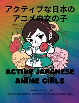 Active Japanese Anime Girls | Powerful Girls | Powerful Women | Relaxing Colouring Book: Colouring Book